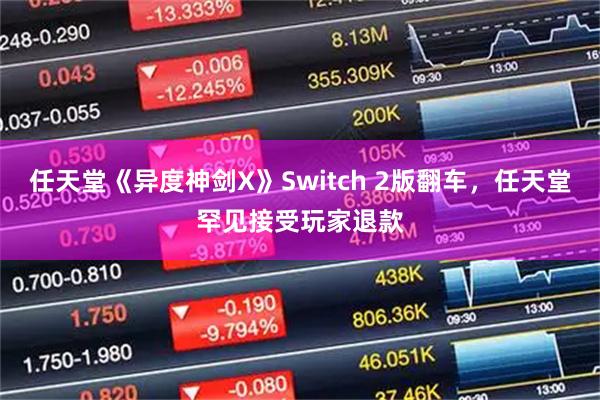 任天堂《异度神剑X》Switch 2版翻车，任天堂罕见接受玩家退款