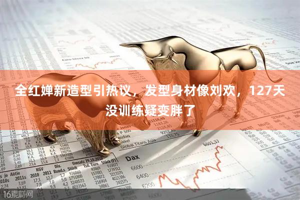 全红婵新造型引热议，发型身材像刘欢，127天没训练疑变胖了