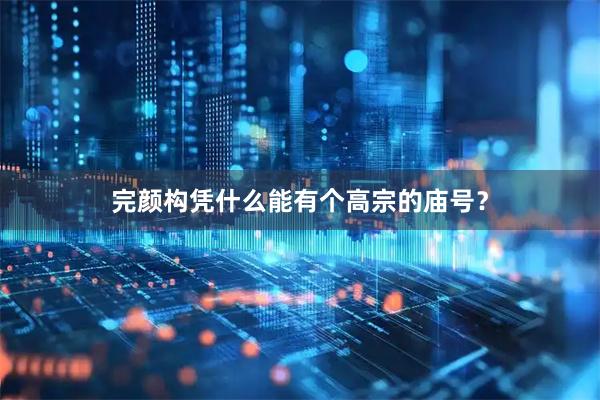 完颜构凭什么能有个高宗的庙号？